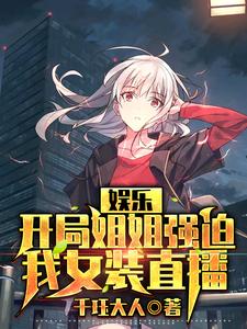 娱乐:开局姐姐强迫我女装直播